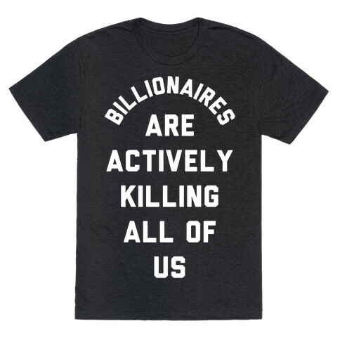 Billionaires are Actively Killing All of Us T-Shirt