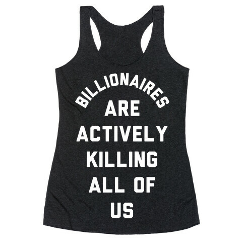 Billionaires are Actively Killing All of Us Racerback Tank Top