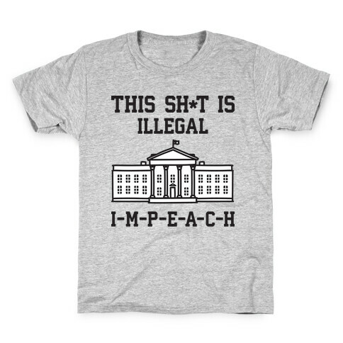 This Sh*t Is Illegal, IMPEACH Kids T-Shirt
