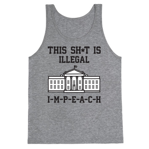 This Sh*t Is Illegal, IMPEACH Tank Top