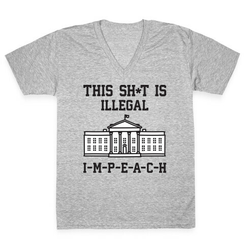 This Sh*t Is Illegal, IMPEACH V-Neck Tee Shirt