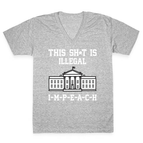 This Sh*t Is Illegal, IMPEACH V-Neck Tee Shirt