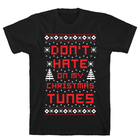 Don't Hate on My Christmas Tunes Ugly Sweater T-Shirt