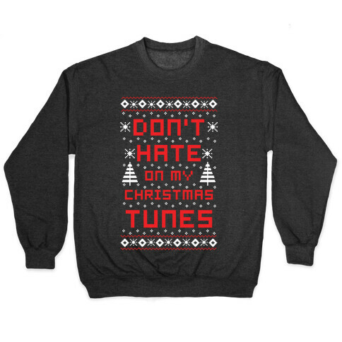 Don't Hate on My Christmas Tunes Ugly Sweater Pullover