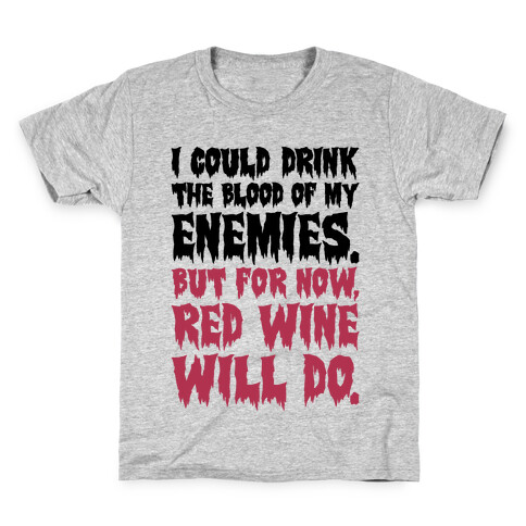 I Could Drink The Blood Of My Enemies But For Now Red Wine Will Do Kids T-Shirt