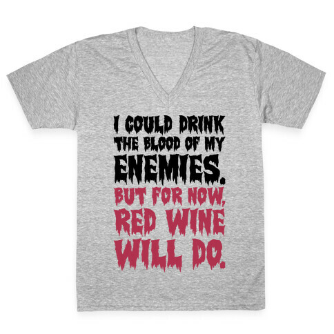 I Could Drink The Blood Of My Enemies But For Now Red Wine Will Do V-Neck Tee Shirt