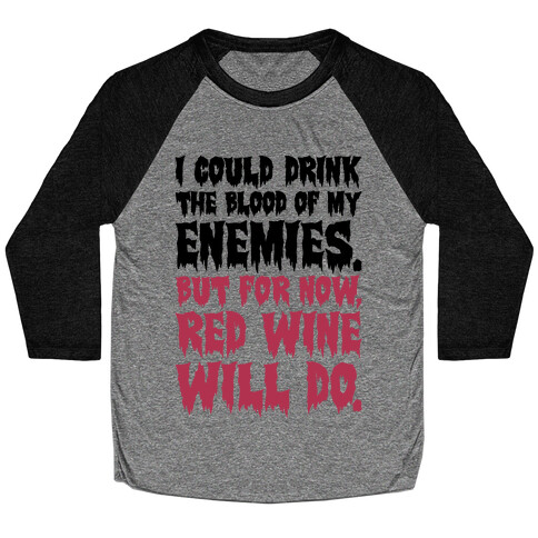 I Could Drink The Blood Of My Enemies But For Now Red Wine Will Do Baseball Tee