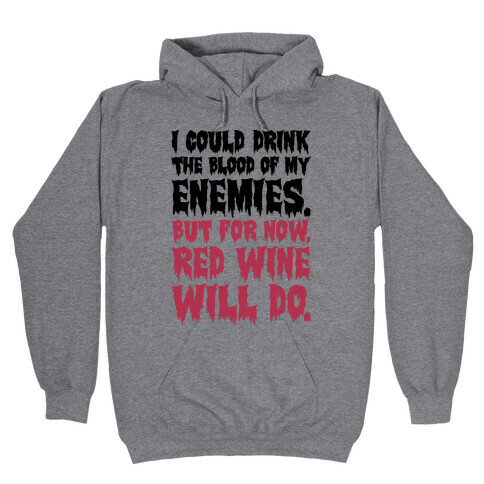 I Could Drink The Blood Of My Enemies But For Now Red Wine Will Do Hooded Sweatshirt