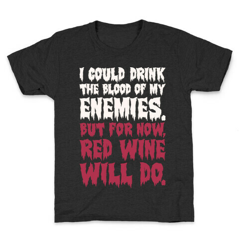 I Could Drink The Blood Of My Enemies But For Now Red Wine Will Do Kids T-Shirt