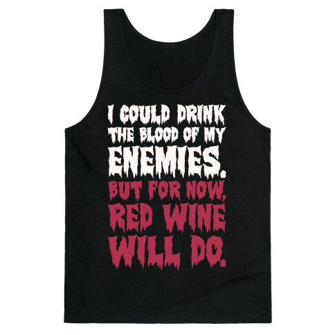 I Could Drink The Blood Of My Enemies But For Now Red Wine Will Do Tank Top