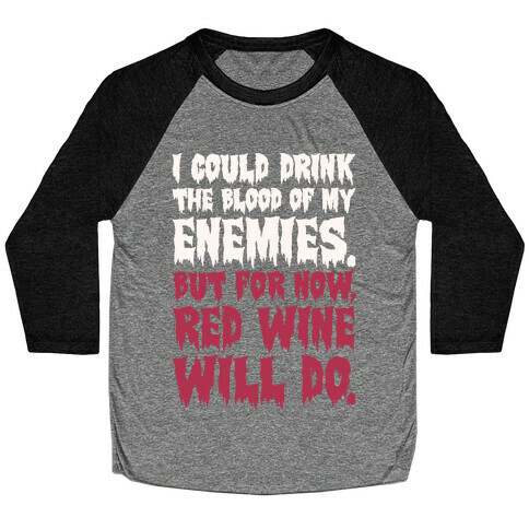 I Could Drink The Blood Of My Enemies But For Now Red Wine Will Do Baseball Tee