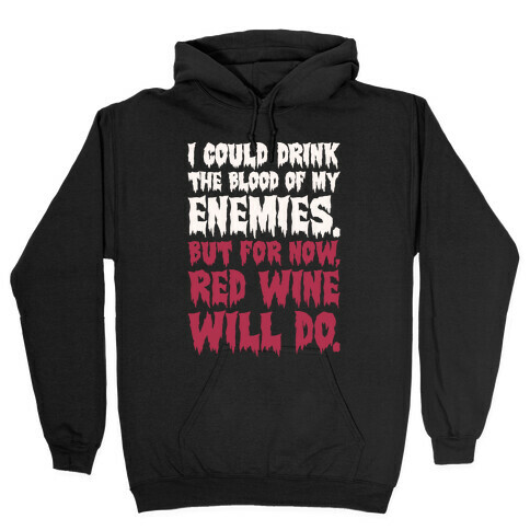 I Could Drink The Blood Of My Enemies But For Now Red Wine Will Do Hooded Sweatshirt