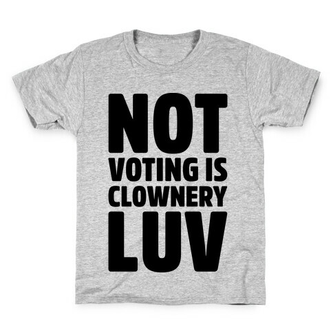 Not Voting Is Clownery Luv Kids T-Shirt
