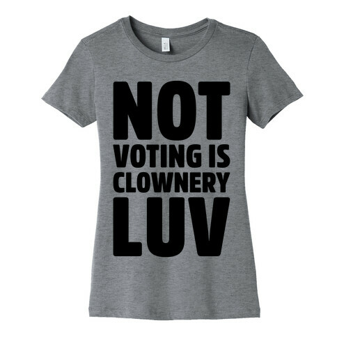Not Voting Is Clownery Luv Womens T-Shirt