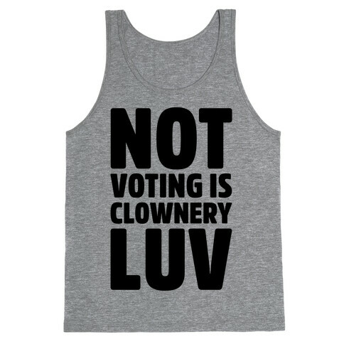 Not Voting Is Clownery Luv Tank Top