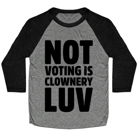 Not Voting Is Clownery Luv Baseball Tee