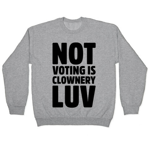 Not Voting Is Clownery Luv Pullover