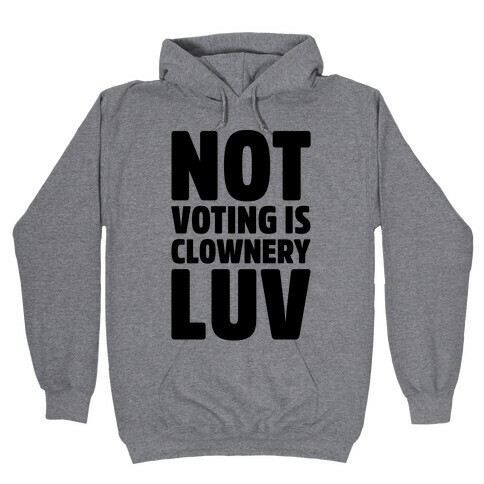 Not Voting Is Clownery Luv Hooded Sweatshirt
