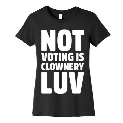 Not Voting Is Clownery Luv White Print Womens T-Shirt