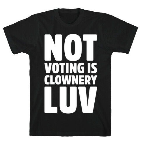 Not Voting Is Clownery Luv White Print T-Shirt