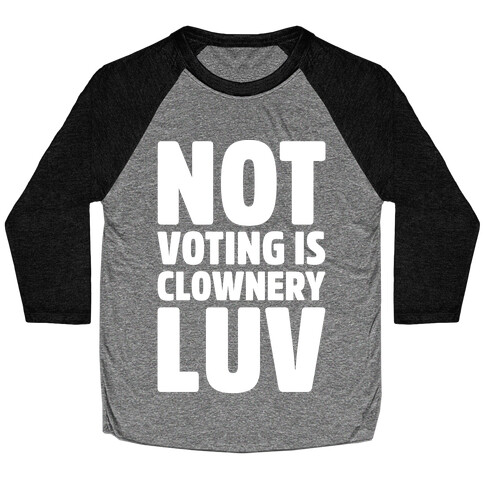 Not Voting Is Clownery Luv White Print Baseball Tee