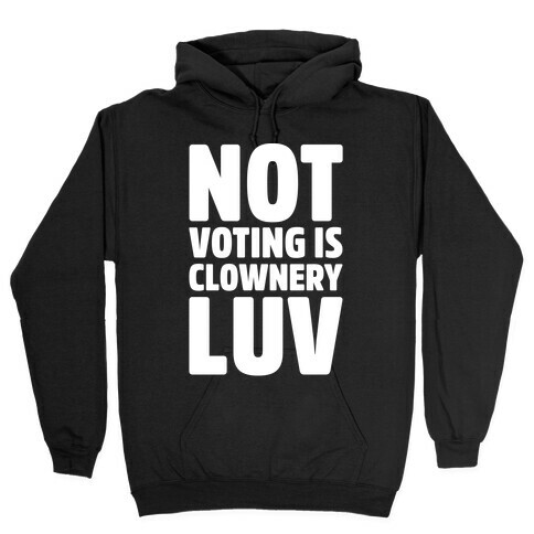 Not Voting Is Clownery Luv White Print Hooded Sweatshirt