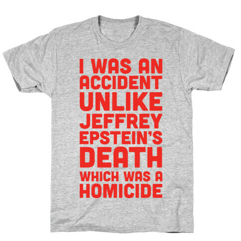 I Was an Accident Unlike Jeffery Epstein's Death Which Was A Homicide T-Shirt