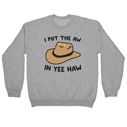 I Put The Aw In Yee Haw Pullover