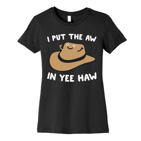 I Put The Aw In Yee Haw Womens T-Shirt