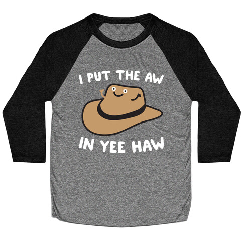 I Put The Aw In Yee Haw Baseball Tee