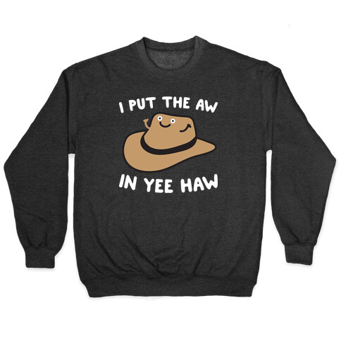 I Put The Aw In Yee Haw Pullover