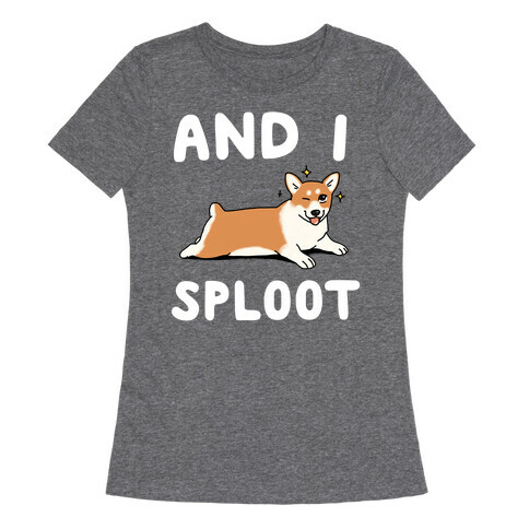 And I Sploot Womens T-Shirt