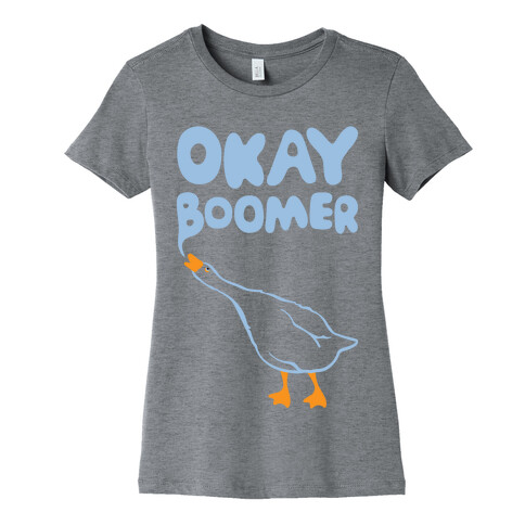 Okay Boomer Goose Parody Womens T-Shirt