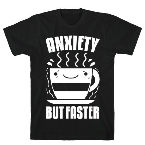 Anxiety, But Faster T-Shirt