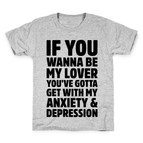 If You Wanna Be My Love You're Gotta Get With My Anxiety & Depression Parody Kids T-Shirt