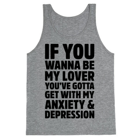 If You Wanna Be My Love You're Gotta Get With My Anxiety & Depression Parody Tank Top