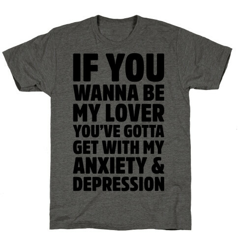 If You Wanna Be My Love You're Gotta Get With My Anxiety & Depression Parody T-Shirt