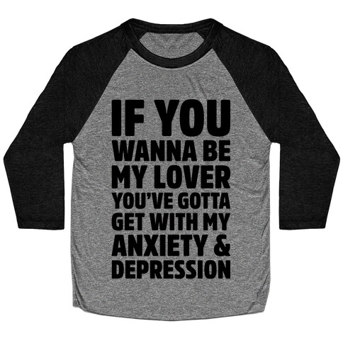 If You Wanna Be My Love You're Gotta Get With My Anxiety & Depression Parody Baseball Tee