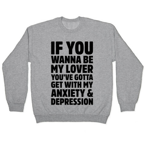 If You Wanna Be My Love You're Gotta Get With My Anxiety & Depression Parody Pullover