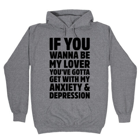 If You Wanna Be My Love You're Gotta Get With My Anxiety & Depression Parody Hooded Sweatshirt