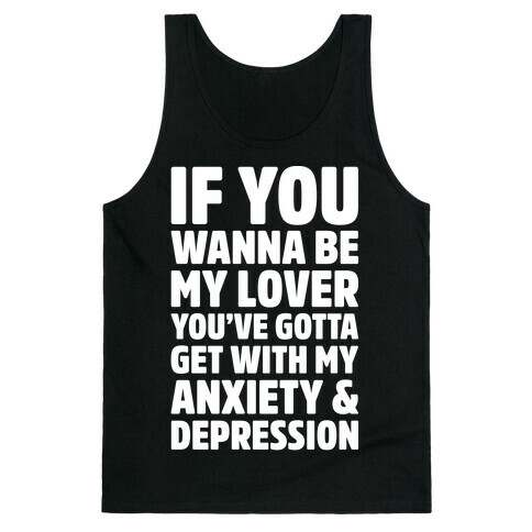If You Wanna Be My Love You're Gotta Get With My Anxiety & Depression Parody White Print Tank Top