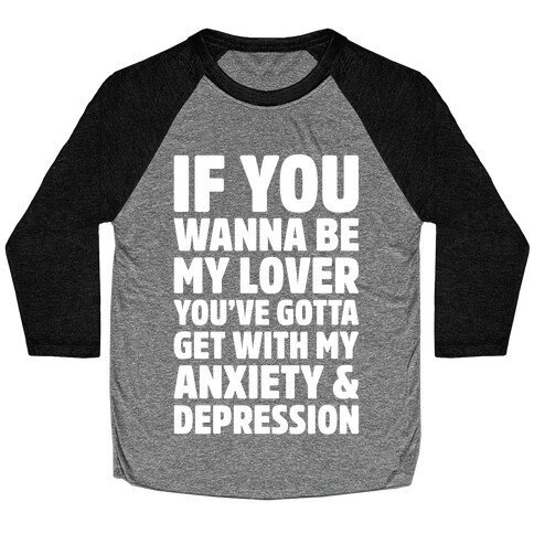 If You Wanna Be My Love You're Gotta Get With My Anxiety & Depression Parody White Print Baseball Tee