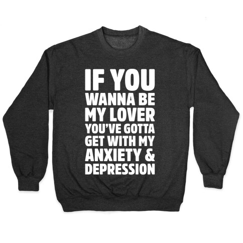 If You Wanna Be My Love You're Gotta Get With My Anxiety & Depression Parody White Print Pullover