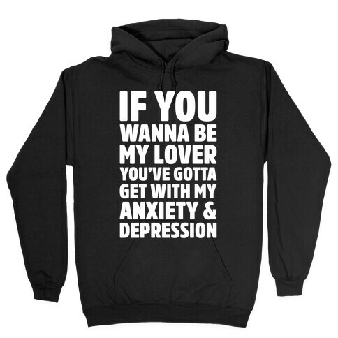 If You Wanna Be My Love You're Gotta Get With My Anxiety & Depression Parody White Print Hooded Sweatshirt