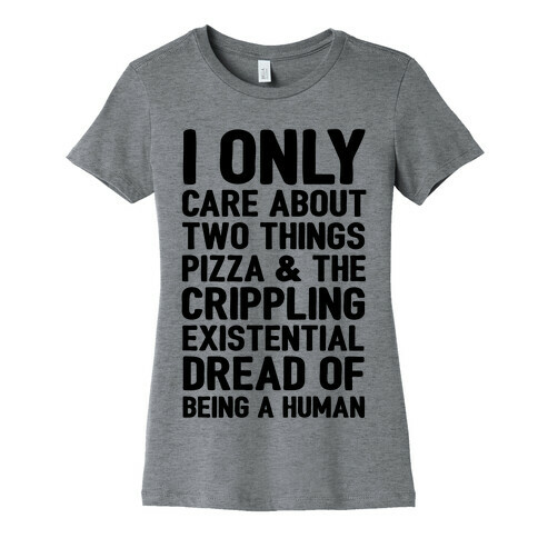 I Only Care About Two Things Pizza & The Crippling Existential Dread of Being A Human Womens T-Shirt
