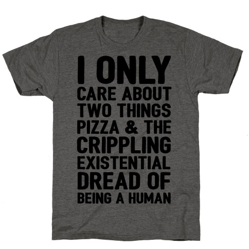 I Only Care About Two Things Pizza & The Crippling Existential Dread of Being A Human T-Shirt