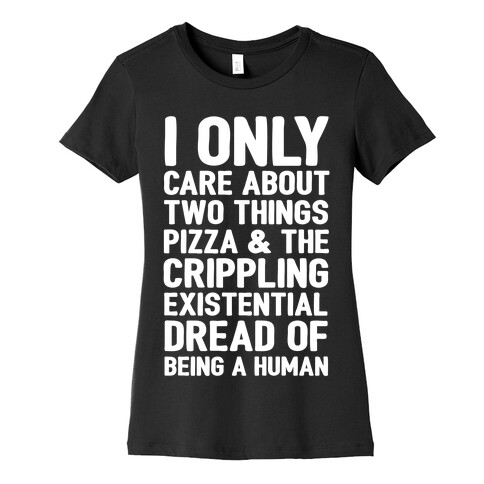 I Only Care About Two Things Pizza & The Crippling Existential Dread of Being A Human White Print Womens T-Shirt