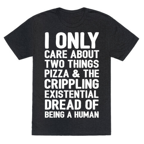 I Only Care About Two Things Pizza & The Crippling Existential Dread of Being A Human White Print T-Shirt