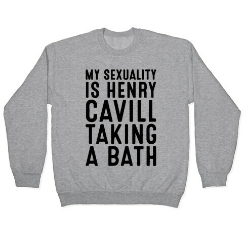 My Sexuality Is Henry Cavill Taking A Bath Parody Pullover