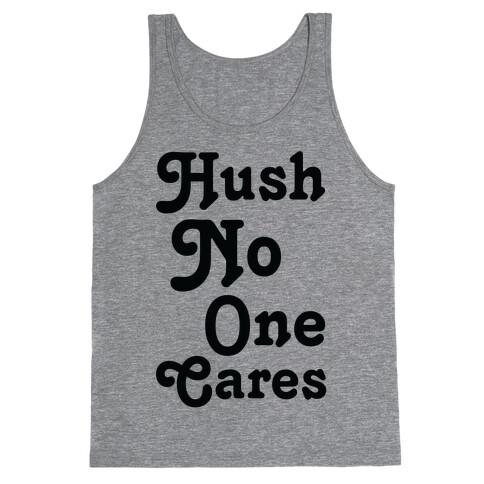 Hush No One Cares Tank Top